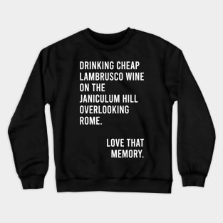 Drinking Cheap Lambrusco Wine on the Janiculum Hill Overlooking Rome Love That Memory Meme Crewneck Sweatshirt